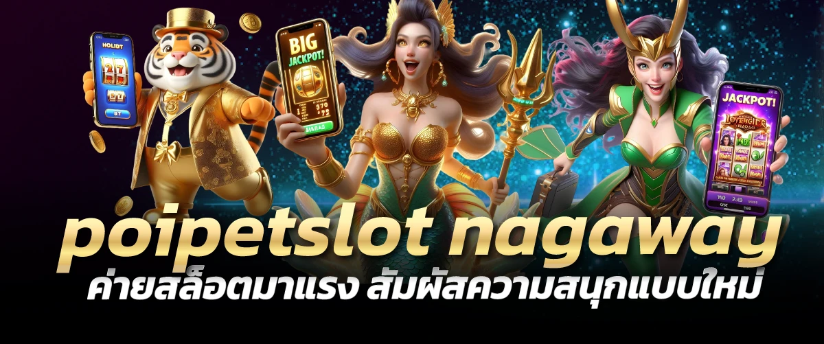 poipetslot nagaway ค่ายสล็อตมาแรง สัมผัสความสนุกแบบใหม่